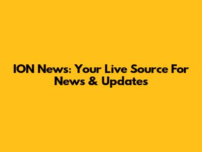 ION News: Your Live Source For News & Updates