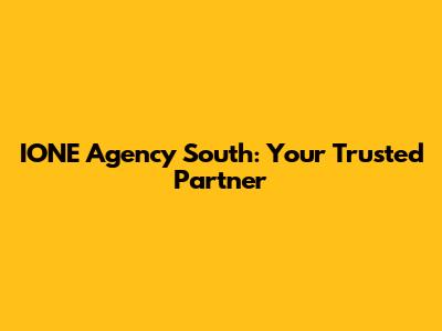 IONE Agency South: Your Trusted Partner