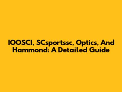 IOOSCI, SCsportssc, Optics, And Hammond: A Detailed Guide
