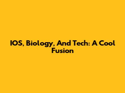 IOS, Biology, And Tech: A Cool Fusion