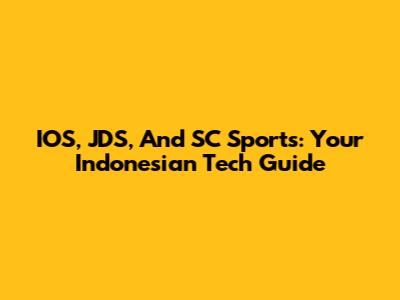 IOS, JDS, And SC Sports: Your Indonesian Tech Guide