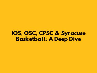 IOS, OSC, CPSC & Syracuse Basketball: A Deep Dive