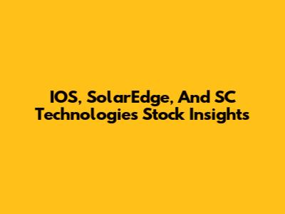 IOS, SolarEdge, And SC Technologies Stock Insights