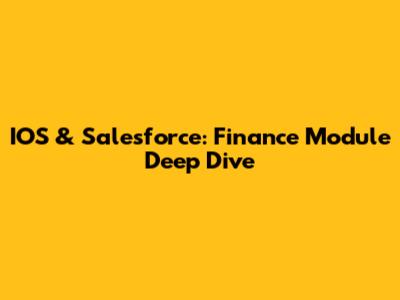 IOS & Salesforce: Finance Module Deep Dive