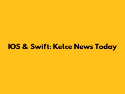 IOS & Swift: Kelce News Today