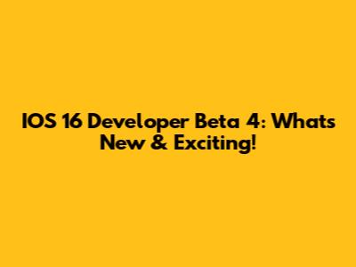 IOS 16 Developer Beta 4: What's New & Exciting!