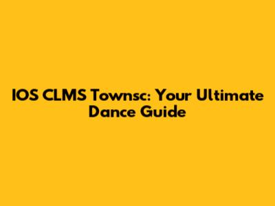 IOS CLMS Townsc: Your Ultimate Dance Guide