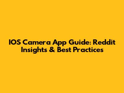 IOS Camera App Guide: Reddit Insights & Best Practices