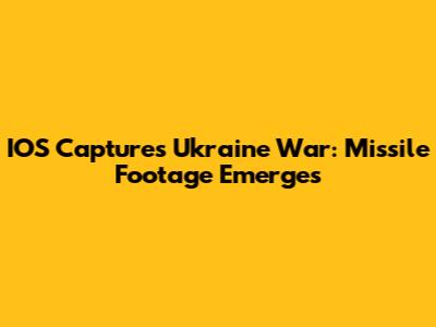 IOS Captures Ukraine War: Missile Footage Emerges