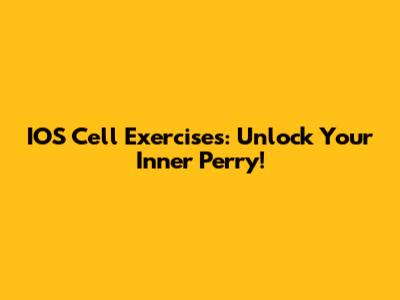 IOS Cell Exercises: Unlock Your Inner Perry!