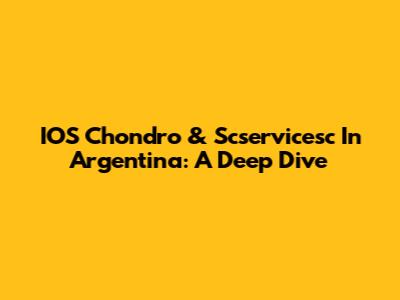 IOS Chondro & Scservicesc In Argentina: A Deep Dive