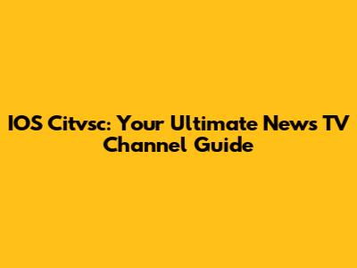 IOS Citvsc: Your Ultimate News TV Channel Guide