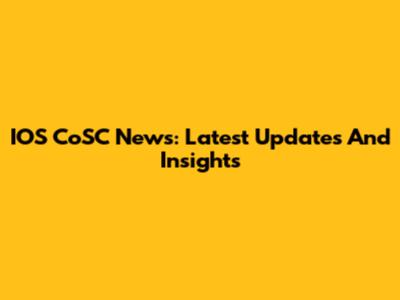 IOS CoSC News: Latest Updates And Insights