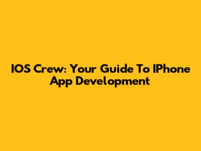 IOS Crew: Your Guide To IPhone App Development
