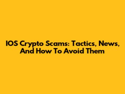 IOS Crypto Scams: Tactics, News, And How To Avoid Them