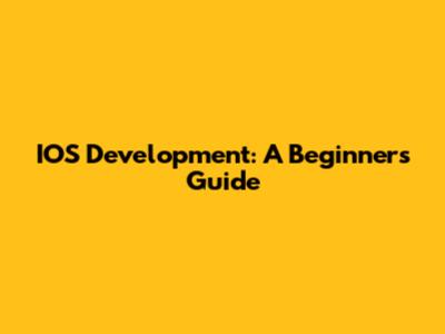 IOS Development: A Beginner's Guide