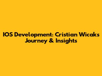 IOS Development: Cristian Wicak's Journey & Insights