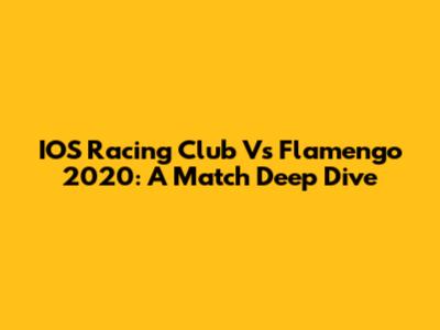 IOS Racing Club Vs Flamengo 2020: A Match Deep Dive