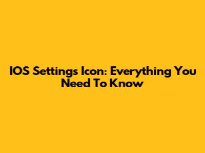 IOS Settings Icon: Everything You Need To Know