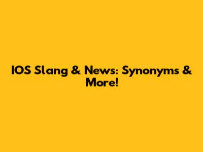 IOS Slang & News: Synonyms & More!
