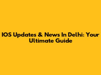 IOS Updates & News In Delhi: Your Ultimate Guide