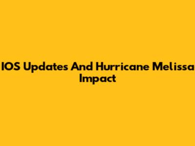 IOS Updates And Hurricane Melissa Impact