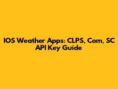 IOS Weather Apps: CLPS, Com, SC API Key Guide