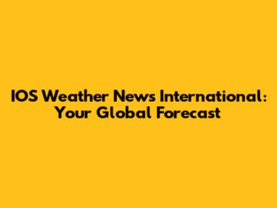 IOS Weather News International: Your Global Forecast
