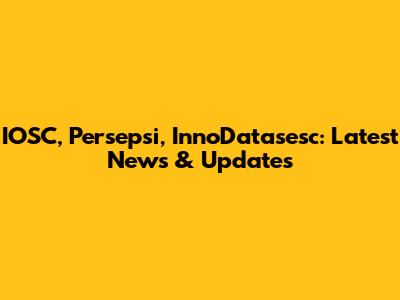 IOSC, Persepsi, InnoDatasesc: Latest News & Updates