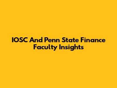 IOSC And Penn State Finance Faculty Insights