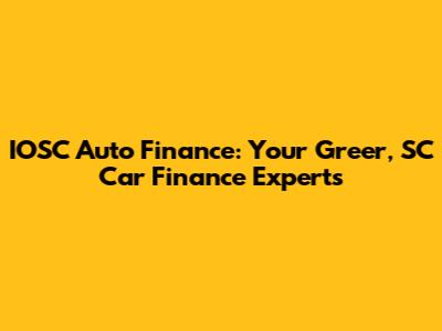 IOSC Auto Finance: Your Greer, SC Car Finance Experts