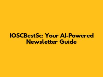 IOSCBestSc: Your AI-Powered Newsletter Guide