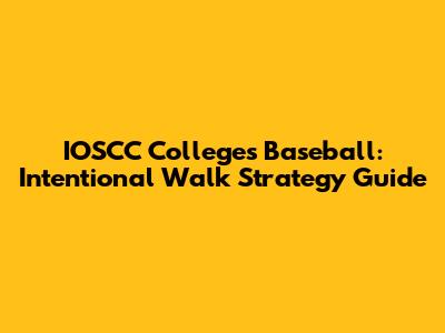 IOSCC Colleges Baseball: Intentional Walk Strategy Guide