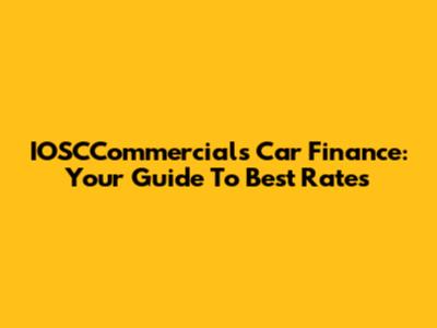 IOSCCommercials Car Finance: Your Guide To Best Rates