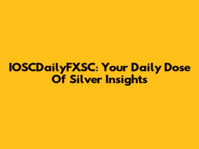 IOSCDailyFXSC: Your Daily Dose Of Silver Insights