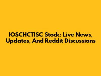 IOSCHCTISC Stock: Live News, Updates, And Reddit Discussions