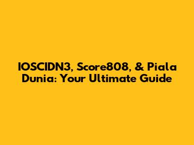 IOSCIDN3, Score808, & Piala Dunia: Your Ultimate Guide