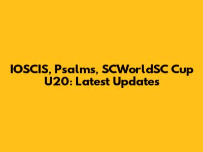 IOSCIS, Psalms, SCWorldSC Cup U20: Latest Updates