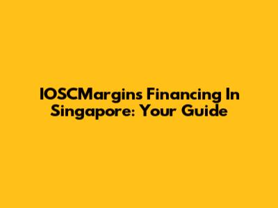 IOSCMargins Financing In Singapore: Your Guide