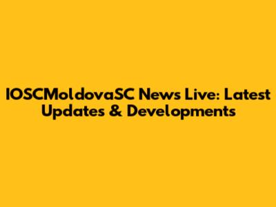 IOSCMoldovaSC News Live: Latest Updates & Developments