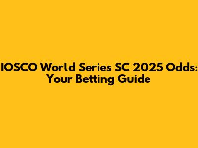 IOSCO World Series SC 2025 Odds: Your Betting Guide