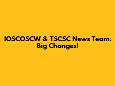 IOSCOSCW & TSCSC News Team: Big Changes!