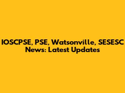 IOSCPSE, PSE, Watsonville, SESESC News: Latest Updates