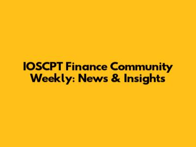 IOSCPT Finance Community Weekly: News & Insights
