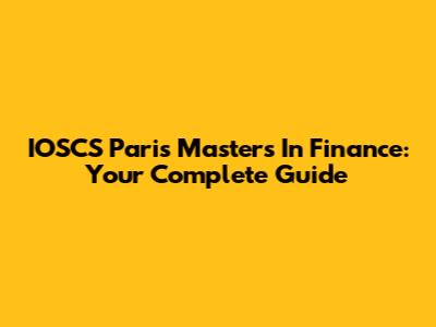 IOSCS Paris Masters In Finance: Your Complete Guide
