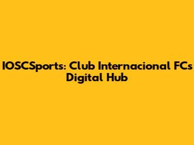 IOSCSports: Club Internacional FC's Digital Hub
