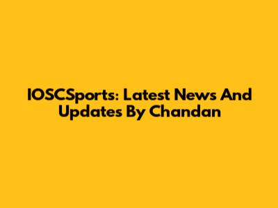 IOSCSports: Latest News And Updates By Chandan
