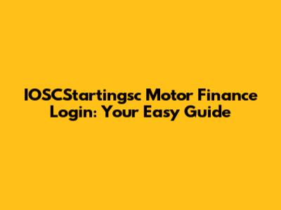 IOSCStartingsc Motor Finance Login: Your Easy Guide