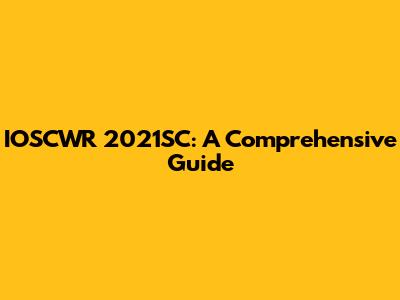 IOSCWR 2021SC: A Comprehensive Guide