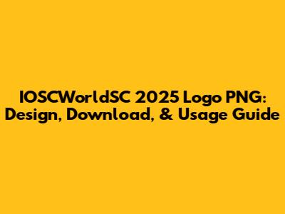 IOSCWorldSC 2025 Logo PNG: Design, Download, & Usage Guide